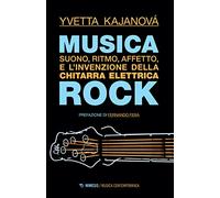 Musica rock. Suono, ritmo, affetto e l'invenzione della chitarra elettrica