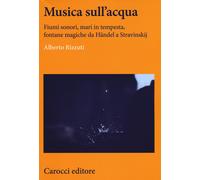 Musica sull'acqua. Fiumi sonori, mari in tempesta, fontane magiche da Händ...
