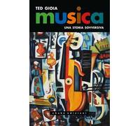Musica. Una storia sovversiva - Gioia Ted