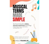 Musical Terms Made Simple: The Essential Guide to Italian, German & French Terminology - Master Music Literacy, Ace Exams and Speak Like a Pro