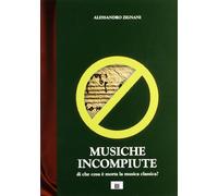 Libri Alessandro Zignani - Musiche Incompiute. Di Che Cosa E Morta La Musica Cla