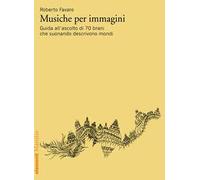 Musiche per immagini. Guida all'ascolto di 70 brani che suonando descrivono mondi