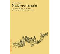 Musiche per immagini. Guida all'ascolto di 70 brani che suonando descrivono mondi