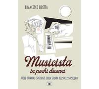 Libri Francesco Libetta - Musicista In Pochi Decenni. Idoli, Opinioni, Esperienz