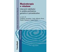 Musicoterapia e relazione. Interventi riabilitativi in ambito psichiatrico-geriatrico e psicoeducativo