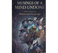 Musings Of A Mind Undone: Collected Poems By Muhammad Danyal Ajaz