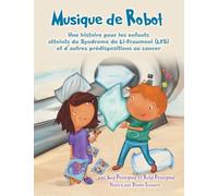 Musique de Robot: Une histoire pour les enfants atteints du Syndrome de Li-Fraumeni (LFS) et d'autres prédispositions au cancer