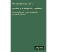 Musique et musiciens au XVIIe siècle: Correspondance et oeuvre musicales de Constantin Huygens