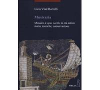 Musivaria. Mosaico e opus sectile in età antica: storia, tecniche, conserv...