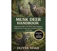 MUSK DEER HANDBOOK: A Practical Guide to the Musk Deer: Behavior, Habitat, Diet, Conservation, and Ethical Wildlife Awareness