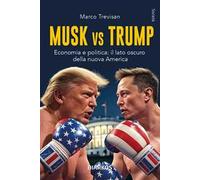 Musk vs. Trump. Economia e politica: il lato oscuro della nuova America