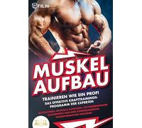 MUSKELAUFBAU - Trainieren wie ein Profi: Das effektive Krafttrainingsprogramm der Experten - Blitzschnell Muskeln aufbauen, Fettverbrennung maximieren und eine atemberaubende Transformation hinlegen
