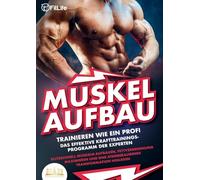 MUSKELAUFBAU - Trainieren wie ein Profi: Das effektive Krafttrainingsprogramm der Experten - Blitzschnell Muskeln aufbauen, Fettverbrennung maximieren und eine atemberaubende Transformation hinlegen