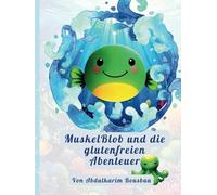 MuskelBlob und die glutenfreien Abenteuer: Eine fantasievolle Geschichte über Freundschaft und gesunde Ernährung