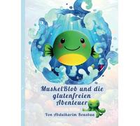 MuskelBlob und die glutenfreien Abenteuer: Eine fantasievolle Geschichte über Freundschaft und gesunde Ernährung