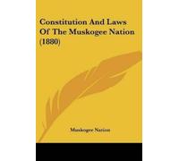 Muskogee Nation Constitution And Laws Of The Muskogee Nation (1880) (Tascabile)