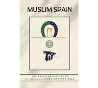 Muslim Spain: The 800-Year History of Al-Andalus Under Umayyad Rule