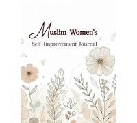 Muslim Women’s Self-Improvement Journal: A Daily Islamic Guide for Self-Reflection, Gratitude, Faith Building & Personal Transformation