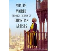 Muslim World Through The Eyes Of Christian Artists: A Paintings Coffee Table Book of Art and Poetic Reflections on the Architecture, Bazaars, Mosques, Streets, and Culture of the Muslims in the 19th-Century Islamic World