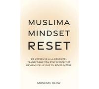 Muslima Mindset Reset: De l’épreuve à la réussite : Transforme ton état d’esprit et deviens celle que tu rêves d’être