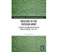 Muslims in the Russian Army: Colonial Accommodation and the Limits of Empire, 1874 -1917