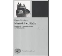 Mussolini architetto. Propaganda e paesaggio urbano nell'Italia fascista