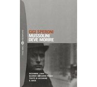 Mussolini deve morire. Dicembre 1944 quando Giovanni Pesce tentò di uccidere il duce