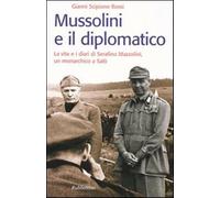 Mussolini e il diplomatico. La vita e i diari di Serafino Mazzolini, un mo...