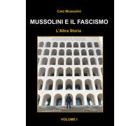 Mussolini e il Fascismo - L'Altra Storia: Volume 1 : L'Ascesa al Potere-Mussolin