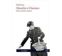 Mussolini e il fascismo. Storia, memoria e amnesia