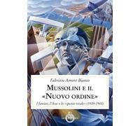 Mussolini e il "Nuovo ordine". I fascisti, l'Asse e lo "spazio vitale" (1939-1943)