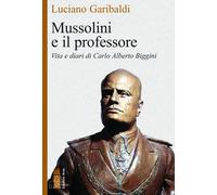 Mussolini e il professore. Vita e diari di Carlo Alberto Biggini