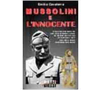 Mussolini e l'innocente. Cinque colloqui inediti del capo della Repubblica sociale italiana con il futuro religioso francescano di nome Fratello Renato...