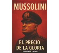 Mussolini: El Precio De La Gloria