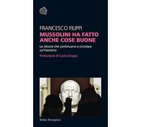 Mussolini ha fatto anche cose buone. Le idiozie che continuano a circolare sul fascismo: 285