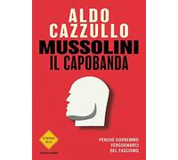 Mussolini il capobanda. Perché dovremmo vergognarci del fascismo