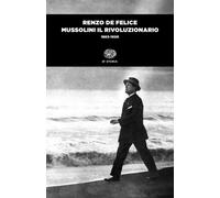 Mussolini il rivoluzionario (1883-1920) - 2019 - Einaudi