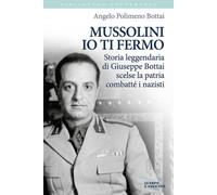 MUSSOLINI IO TI FERMO. STORIA LEGGENDARIA DI GIUSEPPE BOTTAI SCELSE LA PATRIA CO