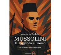Mussolini. La leggenda e l'uomo
