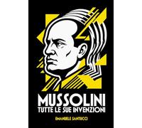 MUSSOLINI: Tutte le sue invenzioni