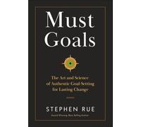 Must Goals: The Art and Science of Authentic Goal-Setting for Lasting Change