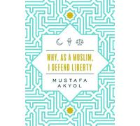 Mustafa Akyol Why, as a Muslim, I Defend Liberty (Tascabile)