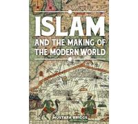 Mustafa Briggs Islam & The Making of The Modern World (Tascabile)