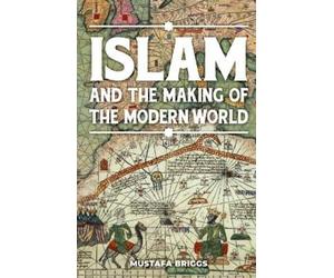 Mustafa Briggs Islam & The Making of The Modern World (Tascabile)