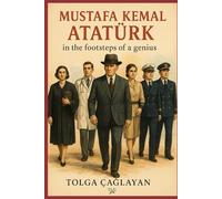 MUSTAFA KEMAL ATATÜRK: in the footsteps of a genius
