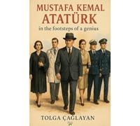 Mustafa Kemal Atatürk in the footsteps of a genius
