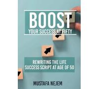 Mustafa Nejem Boost Your Success at Fifty Rewriting the life Success (Tascabile)