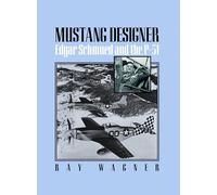 Mustang Designer: Edgar Schmued and the P-51