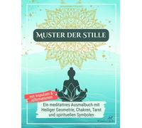 Muster der Stille - Ein achtsames Ausmalbuch für Erwachsene mit Impulsen und Affirmationen: enthält Heilige Geometrie, Chakren, Tarot und spirituelle Symbole