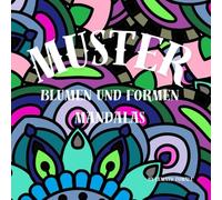 Muster Malbuch: Blumen, Mandalas und Formen für ein entspanntes Ausmalvergnügen für Jung und Alt.